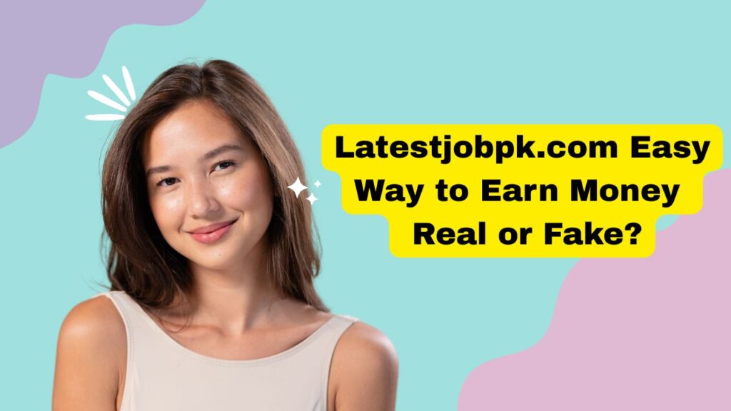 Latestjobpk.com Easy Way to Earn Money | Real or Fake?