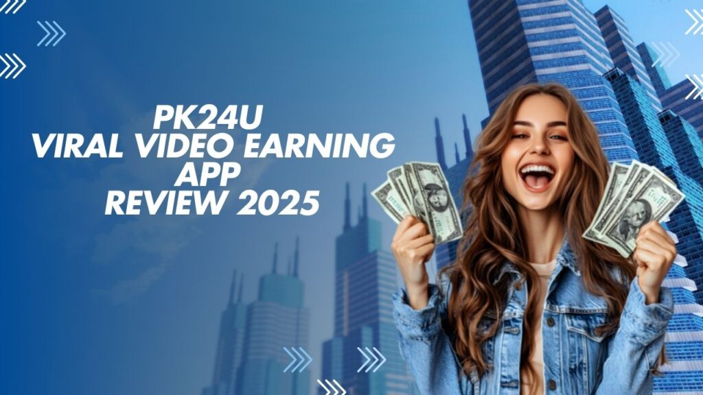 Pk24u – Viral Video Earning App Review 2025