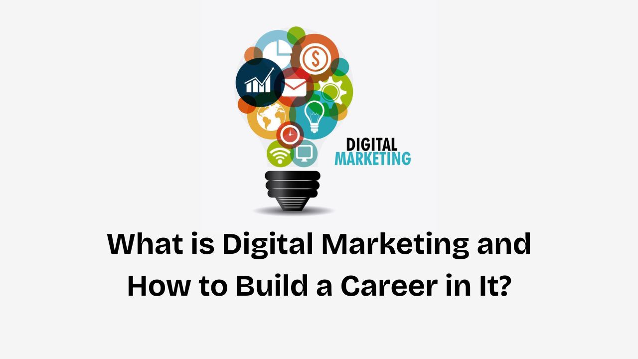 What is Digital Marketing and How to Build a Career in It?